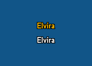 Elvira

Elvira