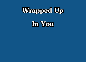 Wrapped Up

In You