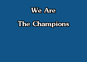 We Are

The Champions
