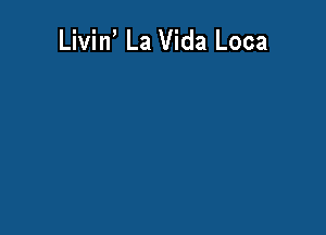 Livin' La Vida Loca