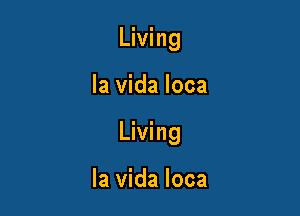 Living

la Vida loca

Living

la Vida loca