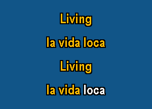 Living

la Vida loca

Living

la Vida loca