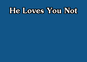 He Loves You Not