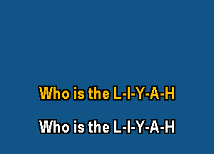 Who is the L-l-Y-A-H

Who is the L-I-Y-A-H