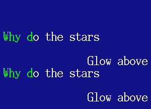 Why do the stars

Glow above
Why do the stars

Glow above