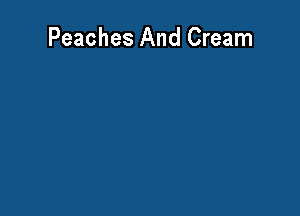 Peaches And Cream