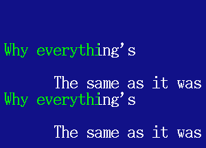 Why everythingss

The same as it was
Why everythingas

The same as it was