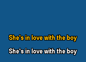 She's in love with the boy

She's in love with the boy