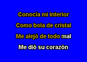 Conocia mi interior

Como bola de cristal

Me alej6 de todo mal

Me dic') su corazc'm