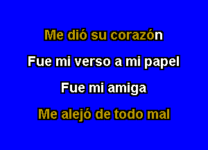 Me di6 su corazdn

Fue mi verso a mi papel

Fue mi amiga

Me alejc') de todo mal