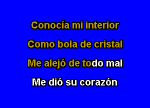 Conocia mi interior

Como bola de cristal

Me alej6 de todo mal

Me dic') su corazc'm