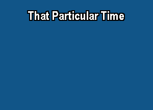 That Particular Time