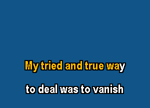 My tried and true way

to deal was to vanish