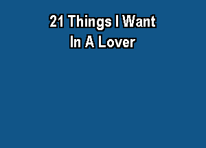 21 Things I Want
In A Lover