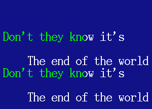 Dontt they know itts

The end of the world
Dontt they know itts

The end of the world