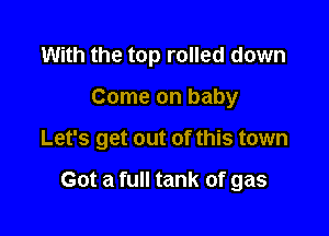 With the top rolled down

Come on baby

Let's get out of this town

Got a full tank of gas