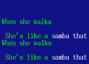 When she walks

Shets like a samba that
When she walks

Shets like a samba that
