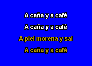 A caria y a cafta

A caria y a caft'a

A piel morena y sal

A caria y a cafti'