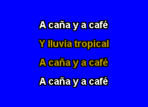 A caria y a cafta
Y lluvia tropical

A caria y a caft'e

A caria y a cafti'