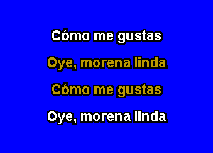 Cdmo me gustas

Oye, morena Iinda

Cbmo me gustas

Oye, morena linda