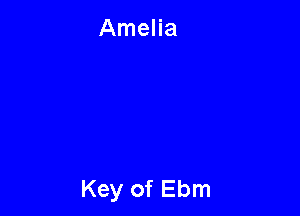 Amelia

Key of Ebm