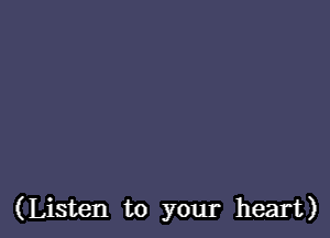 (Listen to your heart)