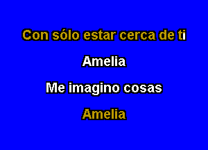 Con sblo estar cerca de ti

Amelia

Me imagino cosas

Amelia