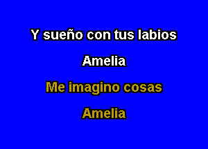 Y suerio con tus labios

Amelia

Me imagino cosas

Amelia