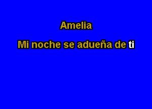 Amelia

Mi noche se adueria de ti