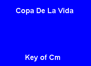 Copa De La Vida

Key of Cm