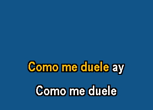 Como me duele ay

Como me duele