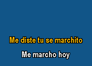 Me diste tu se marchito

Me marcho hoy