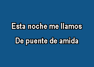 Esta noche me llamos

De puente de amida