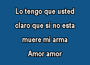 Lo tengo que usted

claro que si no esta

muere mi arma

Amor amor