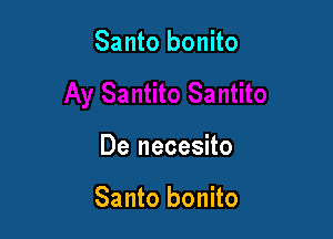 Santo bonito

De necesito

Santo bonito