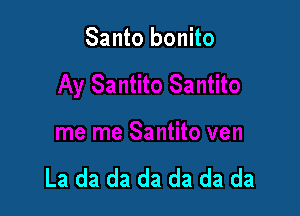 Santo bonito

La da da da da da da