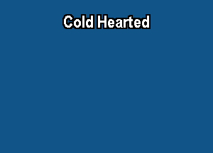 Cold Hearted