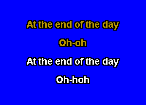 At the end of the day
Oh-oh

At the end of the day
Oh-hoh