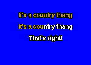 It's a country thang

It's a country thang

That's right!