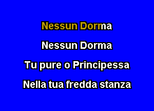 Nessun Dorma

Nessun Dorma

Tu pure 0 Principessa

Nella tua fredda stanza