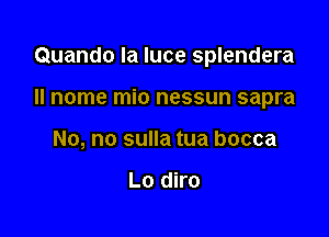 Quando la luce splendera

II nome mio nessun sapra

No, no sulla tua bocca

Lo diro