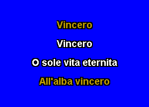 Vincero

Vincero

O sole vita eternita

All'alba vincero