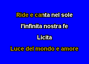 Ride e canta nel sole
I'inflnita nostra fe

Licita

Luce del mondo e amore