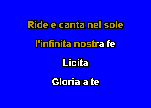 Ride e canta nel sole

I'inflnita nostra fe
Licita

Gloria a te