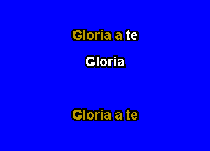 Gloria a te

Gloria

Gloria a te