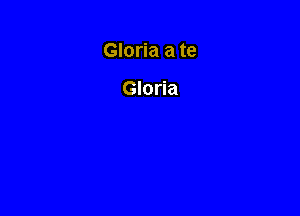 Gloria a te

Gloria