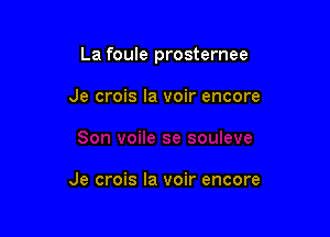 La foule prosternee

Je crois la voir encore

Je crois la voir encore