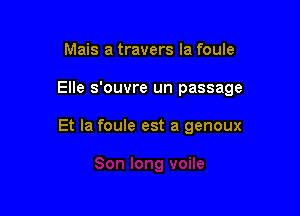 Mais a travers la foule

Elle s'ouvre un passage

Et Ia foule est a genoux