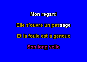 Mon regard

Elle s'ouvre un passage

Et Ia foule est a genoux