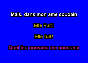 Mais, dans mon ame soudain

Elle Fuit!

Elle fuit!